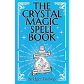 The Crystal Magic Spell Book: A Beginner's Guide For Healing, Love, and Prosperity
