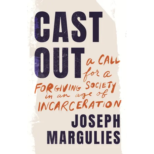 Cast Out: A Call for a Forgiving Society in an Age of Incarceration