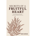 Secrets of a Fruitful Heart: Tools for Spiritual Growth from Jesus' Parable of the Sower