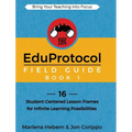 The EduProtocol Field Guide Book 1: 16 Student-Centered Lesson Frames for Infinite Learning Possibilities