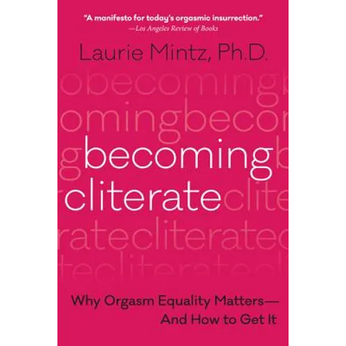 Becoming Cliterate: Why Orgasm Equality Matters--And How to Get It