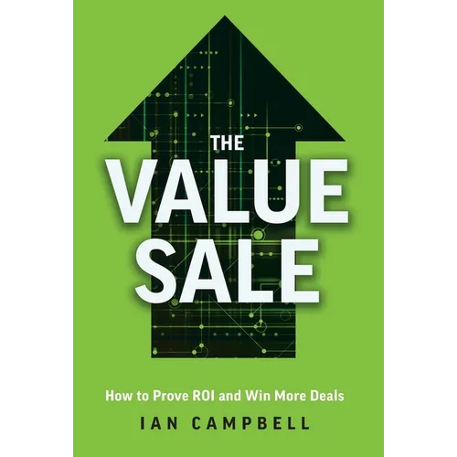 The Value Sale: How to Prove ROI and Win More Deals