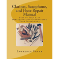 Clarinet, Saxophone, and Flute Repair Manual: Step by Step Easy Directions for Overhauling Your Instrument