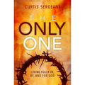 The Only One: Living Fully In, By, and For God