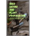 Seed Saving and Plant Propagation: A beginner's gardening guide focused on seed saving and multiplying plants.