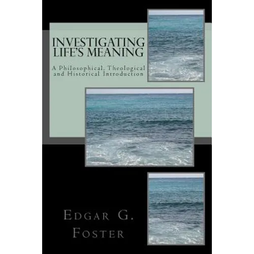Investigating Life's Meaning: A Philosophical, Theological and Historical Introduction