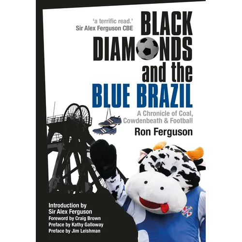 Black Diamonds and the Blue Brazil New Edition: A Chronicle of Coal, Cowdenbeath and Football