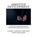 Arrested Development: A Veteran Police Chief Sounds Off about Protest, Racism, Corruption and the Seven Steps Necessary to Improve Our Nation's Police