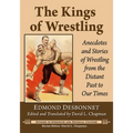 The Kings of Wrestling: Anecdotes and Stories of Wrestling from the Distant Past to Our Times