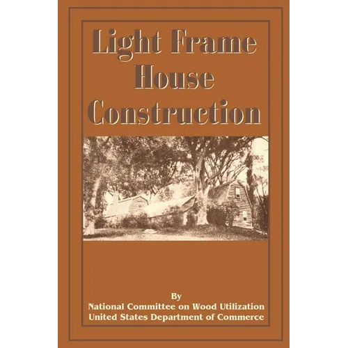 Light Frame House Construction: Technical Information for the Use of Apprentice and Journeyman Carpenters