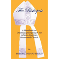 The Bishopric: A Handbook on Creating Episcopacy in the African-American Pentecostal Church