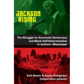 Jackson Rising: The Struggle for Economic Democracy and Black Selfdetermination in Jackson, Mississippi