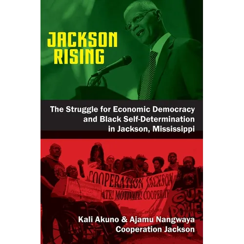 Jackson Rising: The Struggle for Economic Democracy and Black Selfdetermination in Jackson, Mississippi