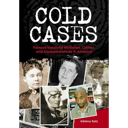 Cold Cases: Famous Unsolved Mysteries, Crimes, and Disappearances in America