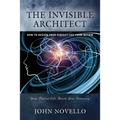 The Invisible Architect: How to Design Your Perfect Life from Within