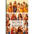 Moms in the Bible: Sunday School Plans and/or Personal Bible Study