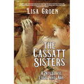 The Cassatt Sisters: A Novel of Love and Art