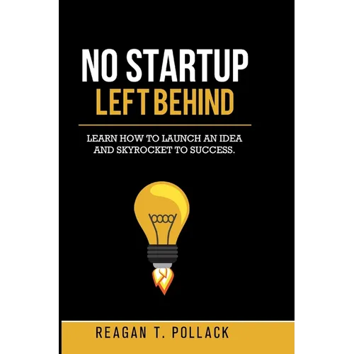 No Startup Left Behind: Learn How to Launch an Idea and Skyrocket to Startup Success