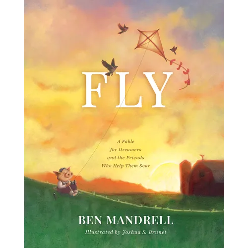 Fly: A Fable for Dreamers and the Friends Who Help Them Soar