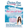 Chicken Soup for the Soul: The Joy of Less: 101 Stories about Having More by Simplifying Our Lives