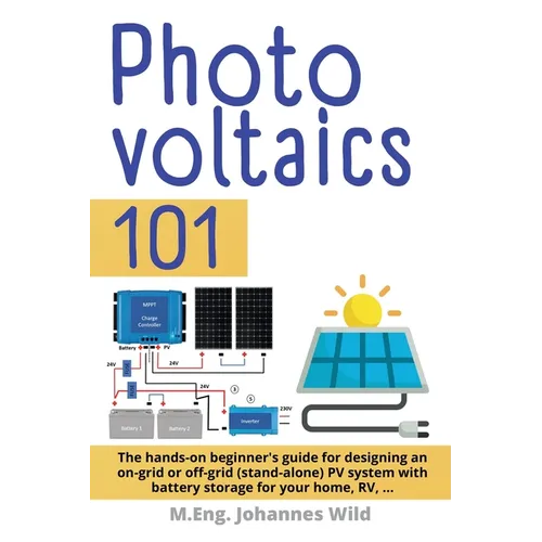 Photovoltaics 101: The hands-on beginner's guide for designing an on-grid or off-grid (stand-alone) PV system with battery storage for your home, RV