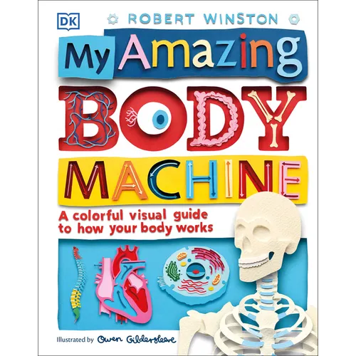My Amazing Body Machine: A Colorful Visual Guide to How Your Body Works