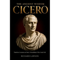 The Ancient Wisdom of Cicero: Timeless Lessons on Duty, Friendship & the Good Life