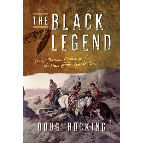 The Black Legend: George Bascom, Cochise, and the Start of the Apache Wars