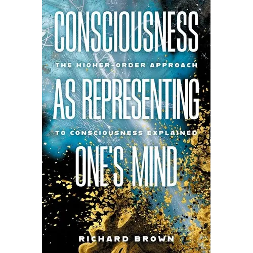Consciousness as Representing One's Mind: The Higher-Order Approach to Consciousness Explained