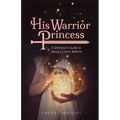 His Warrior Princess: A Girlfriend's Guide to Being Lit from Within