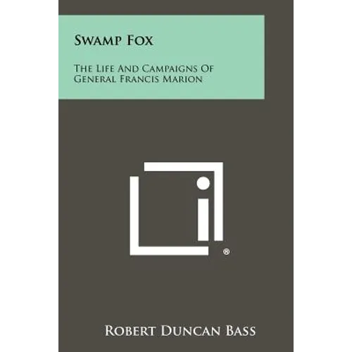 Swamp Fox: The Life And Campaigns Of General Francis Marion