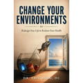Change Your Environments: Redesign Your Life to Reclaim Your Health