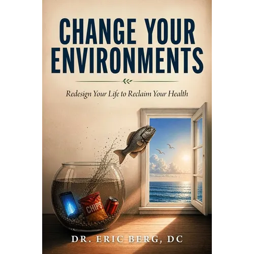 Change Your Environments: Redesign Your Life to Reclaim Your Health