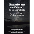 Discovering Your Mindful Heart: An Explorer's Guide: Developing Your Internal Resources to Manage Life's Demands