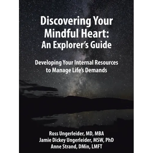 Discovering Your Mindful Heart: An Explorer's Guide: Developing Your Internal Resources to Manage Life's Demands