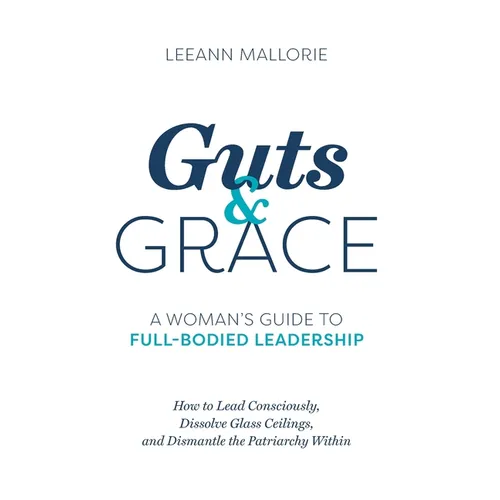 Guts and Grace: A Woman's Guide to Full-Bodied Leadership