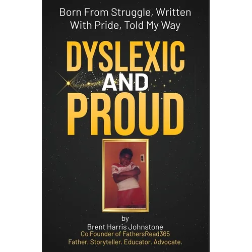 Dyslexic and Proud: Born From Struggle, Written With Pride, Told My Way