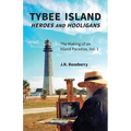 Tybee Island Heroes and Hooligans; The Making of an Island Paradise, Vol. 1