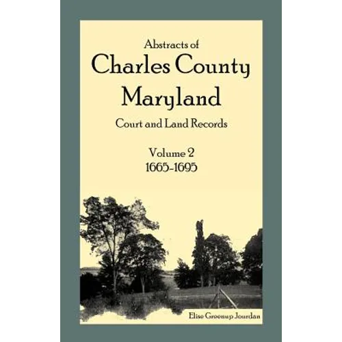 Abstracts of Charles County, Maryland Court and Land Records, Volume 2: 1665-1695