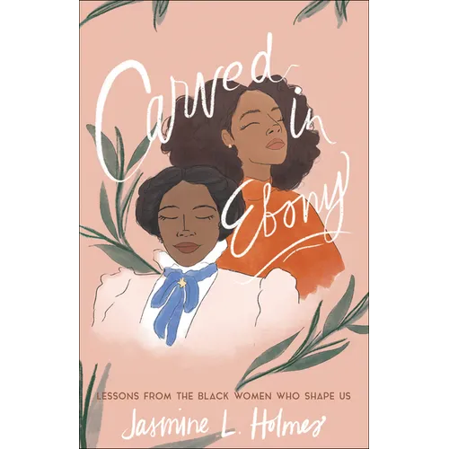 Carved in Ebony: Lessons from the Black Women Who Shape Us