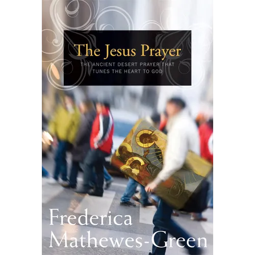 Jesus Prayer: The Ancient Desert Prayer That Tunes the Heart to God