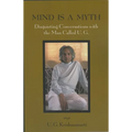 Mind Is a Myth: Disquieting Conversations with the Man Called U.G.