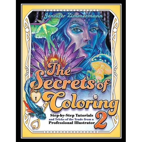 The Secrets of Coloring 2: Step-By-Step Tutorials and Tricks of the Trade from a Professional Illustrator