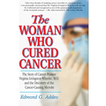 The Woman Who Cured Cancer: The Story of Cancer Pioneer Virginia Livingston-Wheeler, M.D., and the Discovery of the Cancer-Causing Microbe