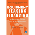 Equipment Leasing and Financing: A Product Sales and Business Profit Center Strategy