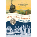 Appetite for America: Fred Harvey and the Business of Civilizing the Wild West--One Meal at a Time