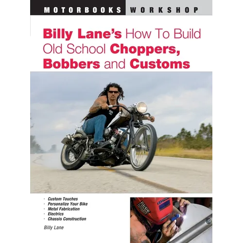 Billy Lane's How to Build Old School Choppers, Bobbers and Customs