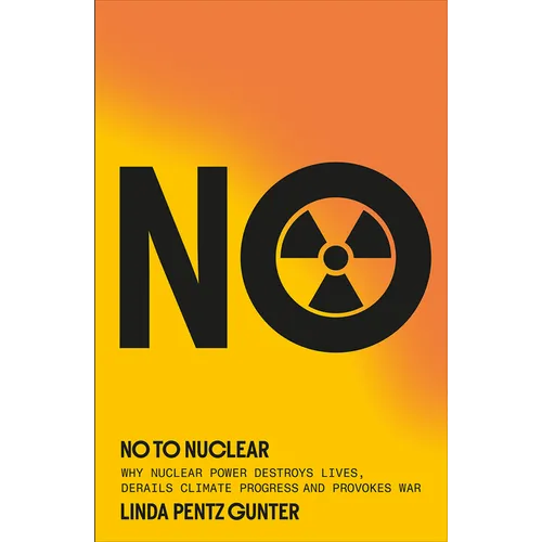 No to Nuclear: Why Nuclear Power Destroys Lives, Derails Climate Progress and Provokes War