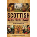 Scottish History and Mythology: An Enthralling Journey Through Scotland's Past and Legendary Myths