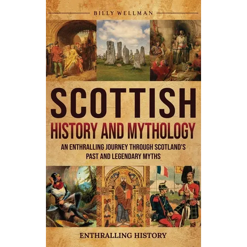 Scottish History and Mythology: An Enthralling Journey Through Scotland's Past and Legendary Myths